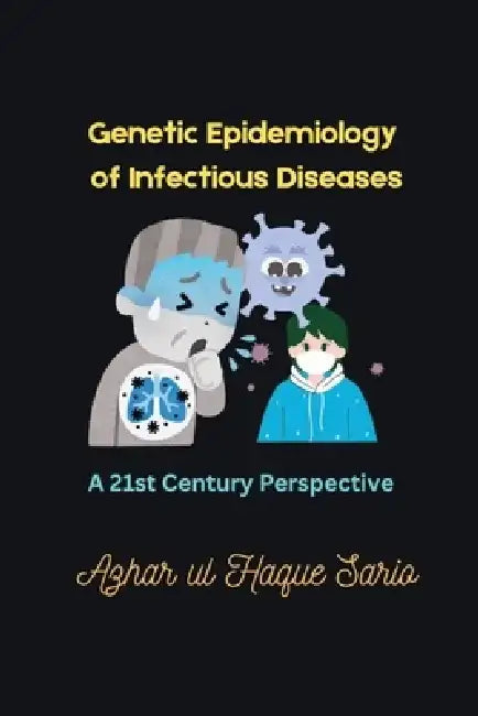Genetic Epidemiology of Infectious Diseases: A 21st Century Perspective by Azhar Ul Haque Sario