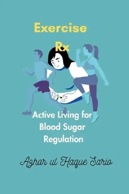 Exercise Rx: Active Living for Blood Sugar Regulation by Azhar Ul Haque Sario