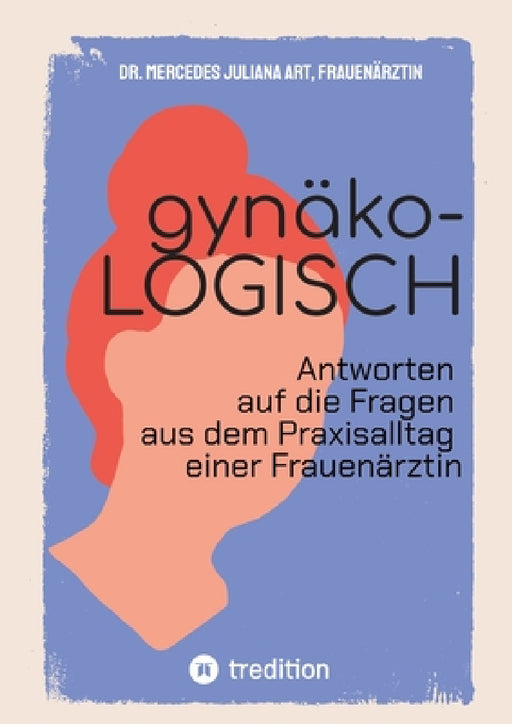 gynäko-LOGISCH: Antworten auf die Fragen aus dem Praxisalltag einer Frauenärztin - werden Sie zu Ihrer eigenen Expertin, wenn es um Ihre Frauengesundh by Mercedes Juliana Art