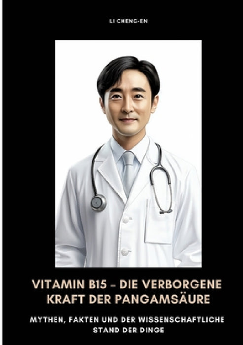 Vitamin B15 - Die verborgene Kraft der Pangamsäure: Mythen, Fakten und der wissenschaftliche Stand der Dinge by Li Cheng-En