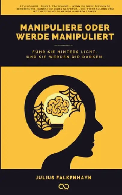 Manipuliere oder werde manipuliert: Führ sie hinters Licht - und sie werden dir danken by Julius Falkenhayn