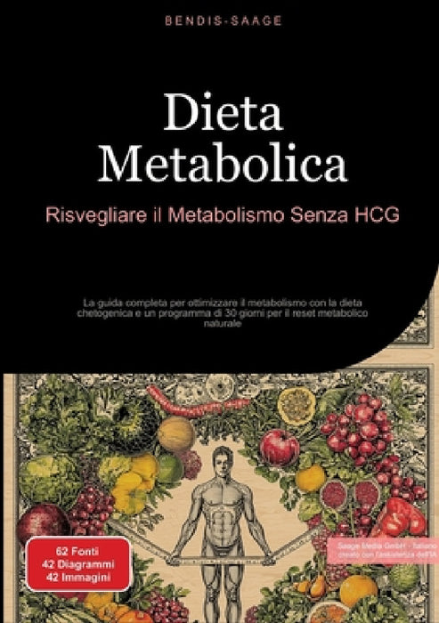 Dieta Metabolica: Risvegliare il Metabolismo Senza HCG: La guida completa per ottimizzare il metabolismo con la dieta chetogenica e un programma di 30 by Bendis A. I. Saage -. Italiano