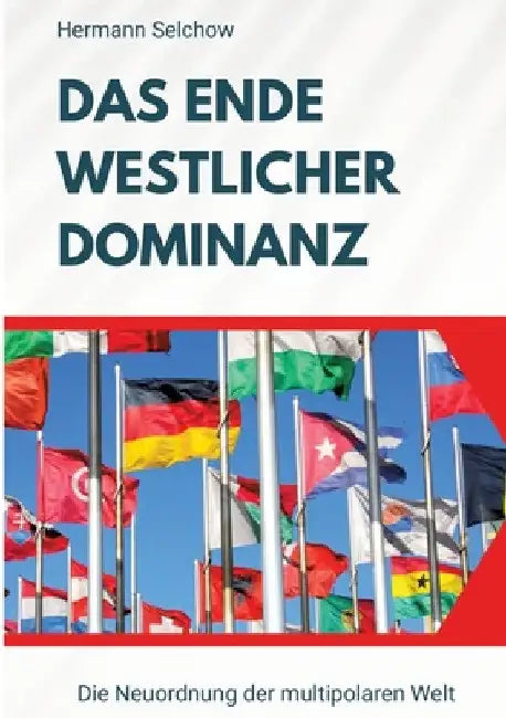 Das Ende westlicher Dominanz: Die Neuordnung der multipolaren Welt by Hermann Selchow