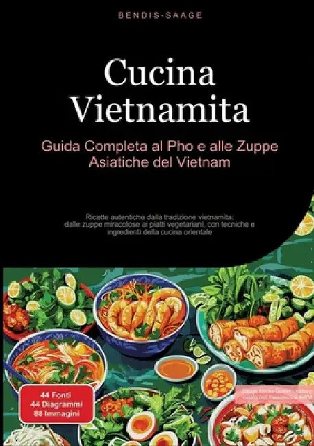 Cucina Vietnamita: Guida Completa al Pho e alle Zuppe Asiatiche del Vietnam: Ricette autentiche dalla tradizione vietnamita: dalle zuppe miracolose ai by Bendis A. I. Saage -. Italiano