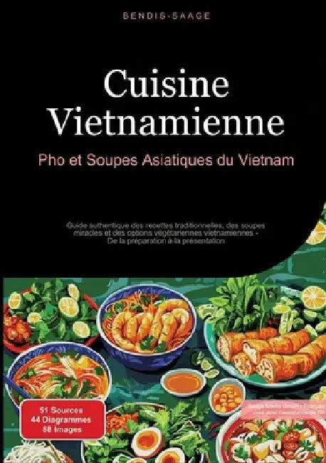 Cuisine Vietnamienne: Pho et Soupes Asiatiques du Vietnam: Guide authentique des recettes traditionnelles, des soupes miracles et des options végétari by Bendis A. I. Saage -. Français
