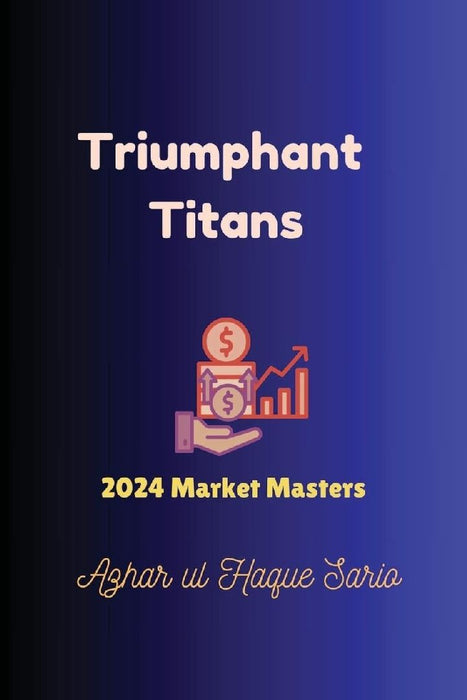 Triumphant Titans: 2024 Market Masters by Azhar Ul Haque Sario