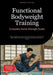 Functional Bodyweight Training: Complete Home Strength Guide: Master Calisthenics, Resistance Band Training, and Essential Body Weight Exercises for B by Bendis A. I. Saage -. English