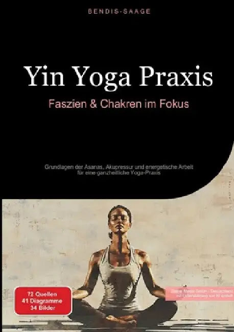 Yin Yoga Praxis: Faszien & Chakren im Fokus: Grundlagen der Asanas, Akupressur und energetische Arbeit für eine ganzheitliche Yoga-Praxis by Bendis A. I. Saage -. Deutschland