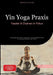 Yin Yoga Praxis: Faszien & Chakren im Fokus: Grundlagen der Asanas, Akupressur und energetische Arbeit für eine ganzheitliche Yoga-Praxis by Bendis A. I. Saage -. Deutschland