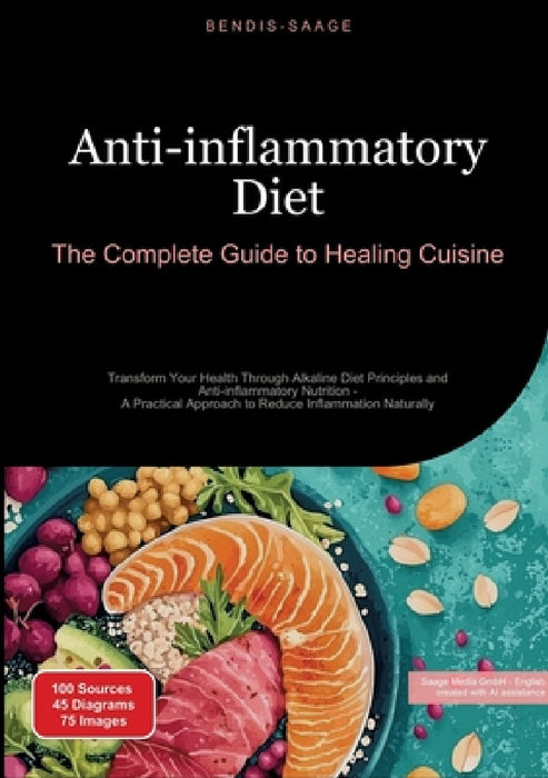 Anti-inflammatory Diet: The Complete Guide to Healing Cuisine: Transform Your Health Through Alkaline Diet Principles and Anti-inflammatory Nutrition by Bendis A. I. Saage -. English