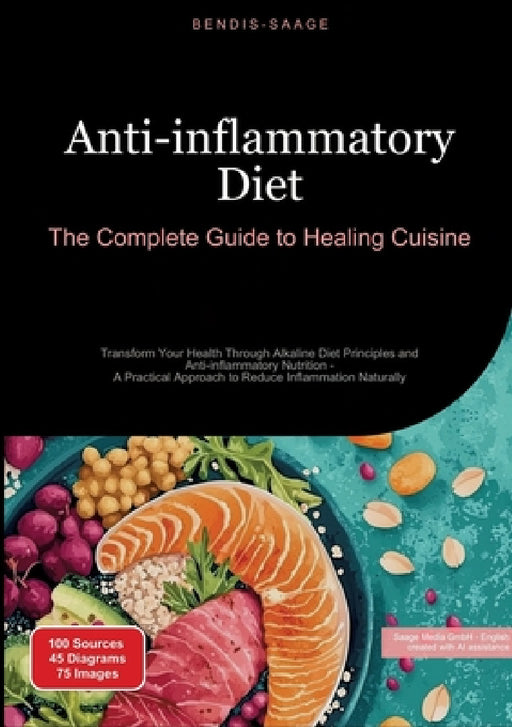 Anti-inflammatory Diet: The Complete Guide to Healing Cuisine: Transform Your Health Through Alkaline Diet Principles and Anti-inflammatory Nutrition by Bendis A. I. Saage -. English