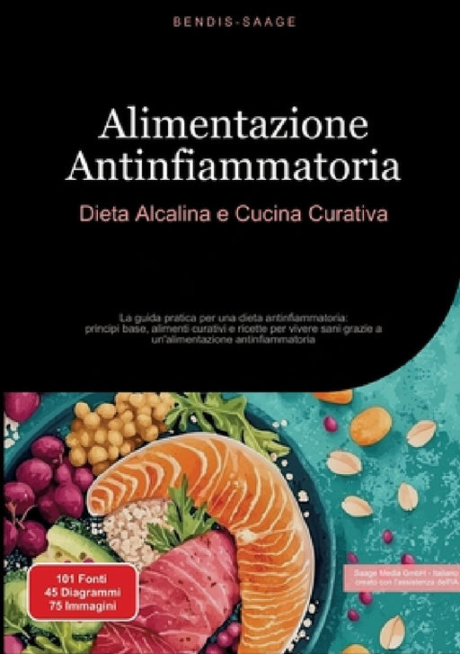 Alimentazione Antinfiammatoria: Dieta Alcalina e Cucina Curativa: La guida pratica per una dieta antinfiammatoria: principi base, alimenti curativi e by Bendis A. I. Saage -. Italiano