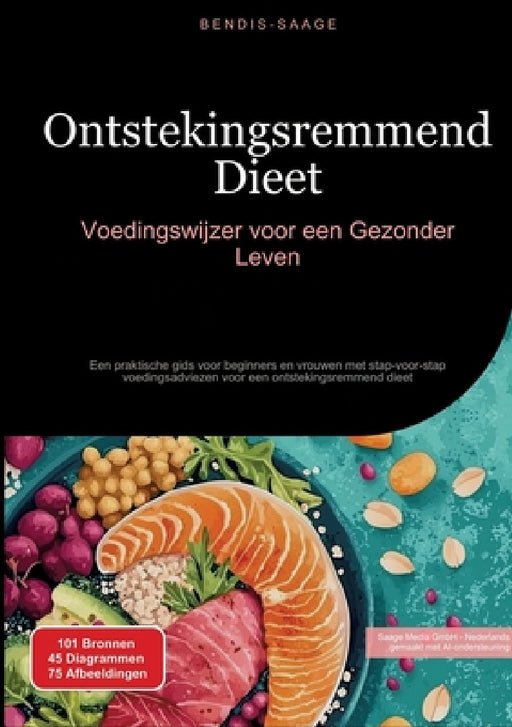 Ontstekingsremmend Dieet: Voedingswijzer voor een Gezonder Leven: Een praktische gids voor beginners en vrouwen met stap-voor-stap voedingsadviezen vo by Bendis A. I. Saage -. Nederlands