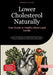 Lower Cholesterol Naturally: Your Guide to Healthy Blood Lipid Levels: A practical approach to managing high blood pressure, diabetes, and overweight by Bendis A. I. Saage -. English