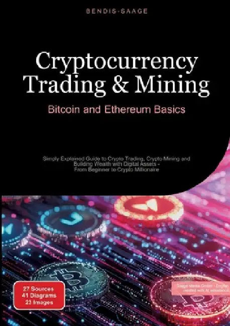 Cryptocurrency Trading & Mining: Bitcoin and Ethereum Basics: Simply Explained Guide to Crypto Trading, Crypto Mining and Building Wealth with Digital by Bendis A. I. Saage -. English