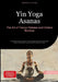 Yin Yoga Asanas: The Art of Fascia Release and Chakra Balance: A Practical Guide to Deep Tissue Healing Through Acupressure Points and Mindful Yoga Pr by Bendis A. I. Saage -. English