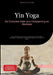 Yin Yoga: De Complete Gids voor Ontspanning en Meditatie: Een praktisch yoga boek voor beginners met essentiële oefeningen, anatomie en meditatie tech by Bendis A. I. Saage -. Nederlands