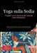 Yoga sulla Sedia: Programma di Allenamento Delicato sulle Articolazioni: Guida completa per anziani over 60 con esercizi yoga su sedia per casa, fluss by Bendis A. I. Saage -. Italiano