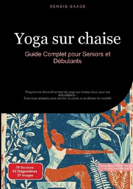 Yoga sur chaise: Guide Complet pour Seniors et Débutants: Programme d'entraînement de yoga sur chaise doux pour les articulations - Exercices adaptés by Bendis A. I. Saage -. Français