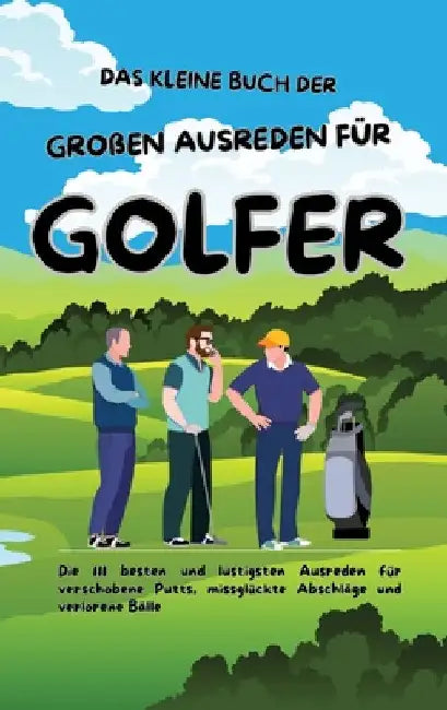 Das kleine Buch der großen Ausreden für Golfer: Die 111 besten und lustigsten Ausreden für verschobene Putts, missglückte Abschläge und verlorene Bäll by Michael Beutel