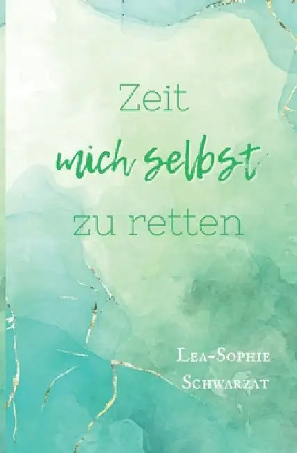 Zeit mich selbst zu retten by Lea-Sophie Schwarzat
