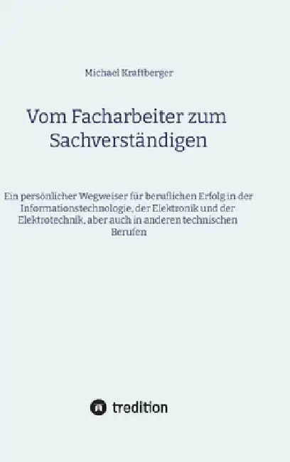 Vom Facharbeiter zum Sachverständigen: Ein persönlicher Wegweiser für den beruflichen Erfolg in der Informationstechnologie, der Elektronik und der El by Michael Kraftberger