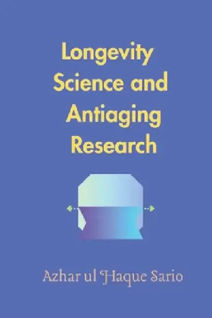Longevity Science and Antiaging Research by Azhar Ul Haque Sario