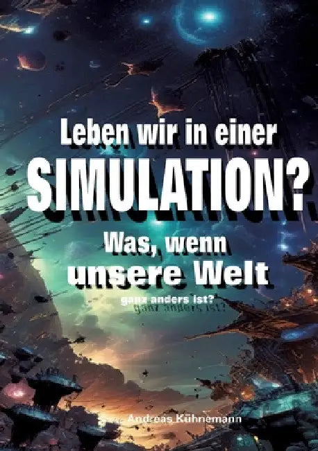 Leben wir in einer Simulation?: Was, wenn unsere Welt ganz anders ist? by Andreas Kühnemann