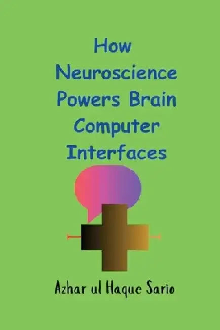 How Neuroscience Powers Brain Computer Interfaces by Azhar Ul Haque Sario