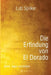 Die Erfindung von El Dorado: Zauber, Sagen und Schätze by Lutz Spilker