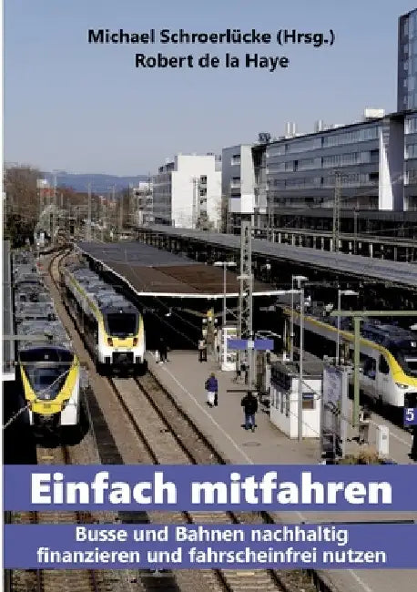 Einfach mitfahren: Busse und Bahnen nachhaltig finanzieren und fahrscheinfrei nutzen by Michael Schroerlücke