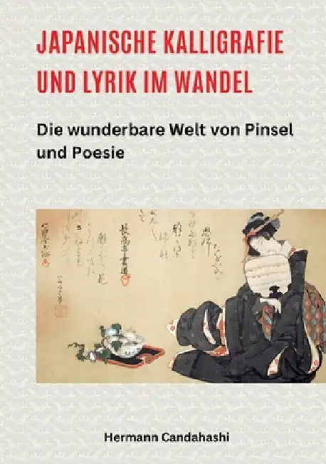 Japanische Kalligrafie und Lyrik im Wandel: Die wunderbare Welt von Pinsel und Poesie by Hermann Candahashi