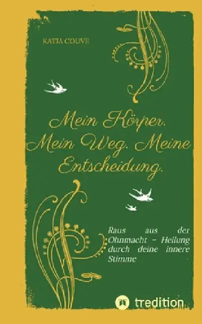 Mein Körper. Mein Weg. Meine Entscheidung.: Raus aus der Ohnmacht - Heilung durch deine innere Stimme by Katja Couve