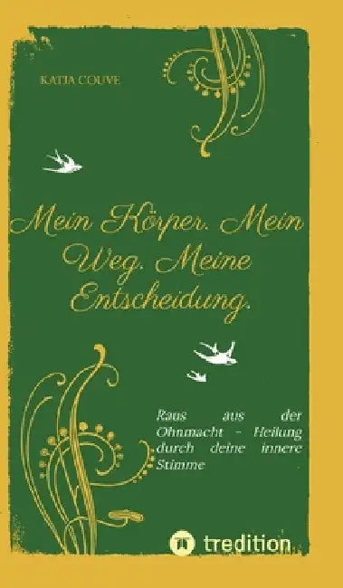 Mein Körper. Mein Weg. Meine Entscheidung.: Raus aus der Ohnmacht - Heilung durch deine innere Stimme by Katja Couve
