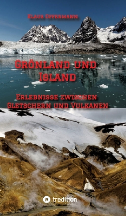 Grönland und Island: Erlebnisse zwischen Gletschern und Vulkanen by Klaus Offermann