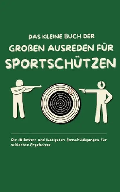 Das kleine Buch der großen Ausreden für Sportschützen: Die 111 besten und lustigsten Entschuldigungen für schlechte Ergebnisse by Michael Beutel