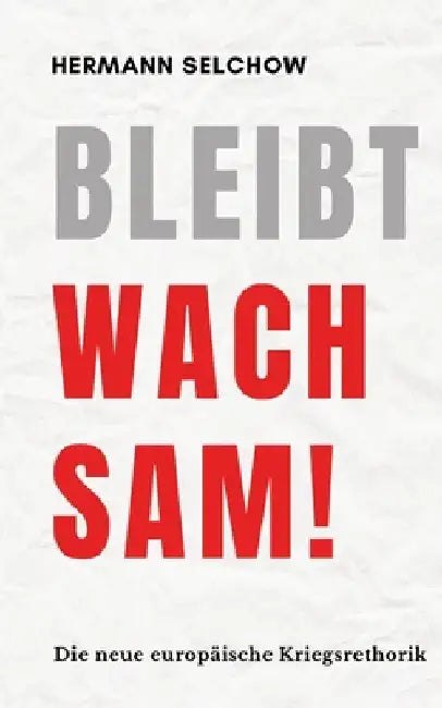 Bleibt wachsam! Die neue europäische Kriegsrhetorik by Hermann Selchow