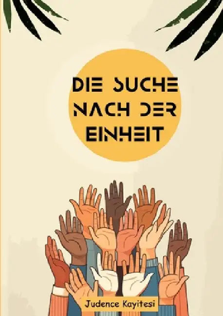 Die Suche nach der Einheit: Eine Geschichte über Mut, Freundschaft und Hoffnung by Judence Kayitesi
