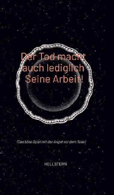 Der Tod macht auch lediglich Seine Arbeit!: (Das böse Spiel mit der Angst vor dem Tode) by Hellstern