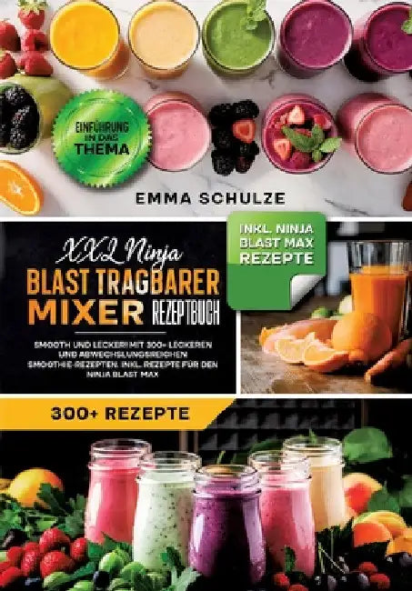 XXL Ninja Blast tragbarer Mixer Rezeptbuch: Smooth und Lecker! Mit 300+ leckeren und abwechslungsreichen Smoothie-Rezepten. Inkl. Rezepte für den Ninj by Emma Schulze