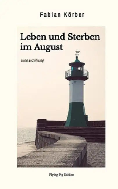 Leben und Sterben im August: Eine Erzählung by Fabian Körber