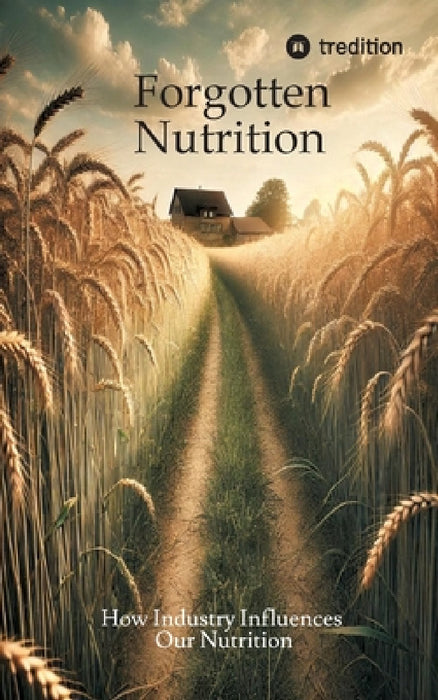 Forgotten Nutrition: How Industry Influences Our Nutrition by Daniel