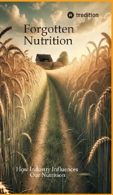 Forgotten Nutrition: How Industry Influences Our Nutrition by Daniel