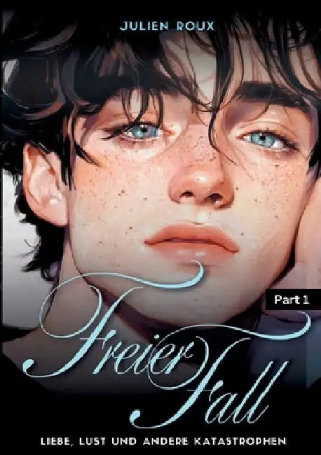 Freier Fall - Part 1: Liebe, Lust und andere Katastrophen Gay Romance mit Herz, Leidenschaft & Spice LGBTQ, Boyslove, Dark Romance, Love Triangle, Age by Julien Roux