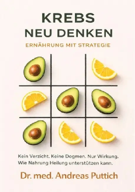 Krebs neu denken: Ernährung mit Strategie: Kein Verzicht. Keine Dogmen. Nur Wirkung. Wie Nahrung Heilung unterstützen kann. by Andreas Puttich
