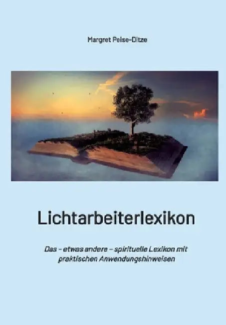 Lichtarbeiterlexikon - ein spirituelles Lexikon mit über 800 detailliert erläuterten Begriffen und Anwendungsmöglichkeiten für den Alltag.: Das - etwa by Margret Peise-Ditze