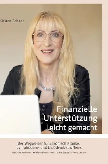 Finanzielle Unterstützung leicht gemacht: Der Wegweiser für chronisch Kranke, Lymphödem- und Lipödembetroffene. Rechte kennen. Hilfe bekommen. Selbstb by Kirsten Schade