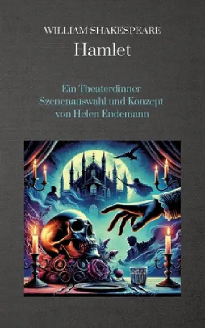 William Shakespeare Hamlet: Ein Theaterdinner Szenenauswahl und Konzept von Helen Endemann by Helen Endemann