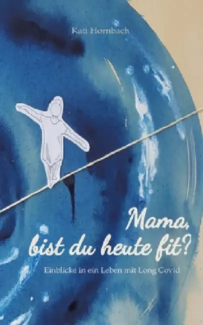 Mama, bist du heute fit?: Einblicke in ein Leben mit Long Covid by Kati Hornbach