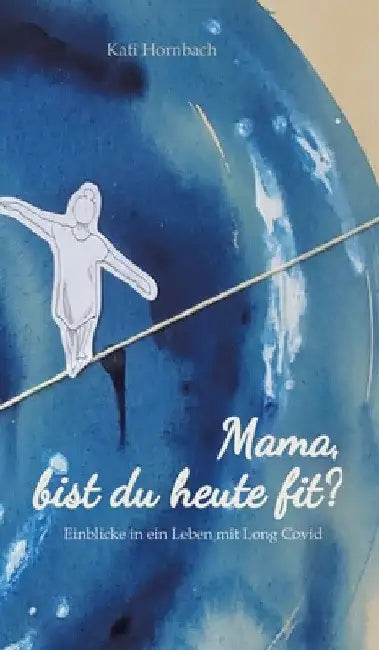Mama, bist du heute fit?: Einblicke in ein Leben mit Long Covid by Kati Hornbach